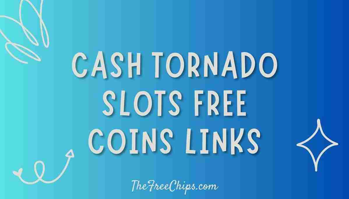 Cash Tornado Slots Free Coins Links November 2024 The Free Chips   Cash Tornado Slots Free Coins Links 