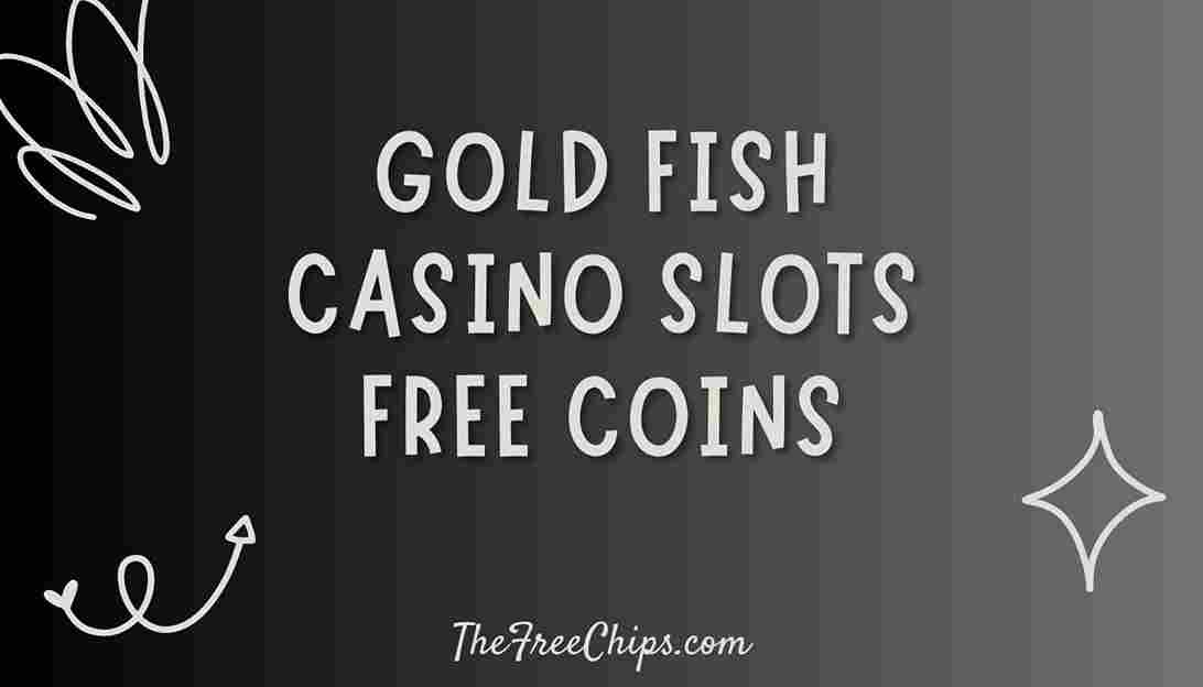 Gold Fish Casino Slots 100K+ Free Coins Links - August 2024